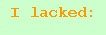I lacked:
