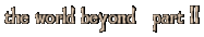 [ the world beyond   part II ]
