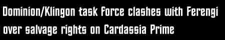 Klingon/Dominion taskforce clashes with Ferengi over salvage rights on Cardassia Prime