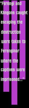 Ferengi and Klingons caught 
escaping the desruction were taken to ferenginar where the captives were imprisoned