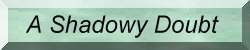A Shadowy Doubt