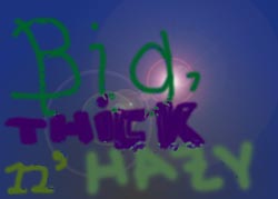 [Big, Thick n' Hazy]