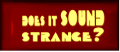 does it SOUND STRANGE?
