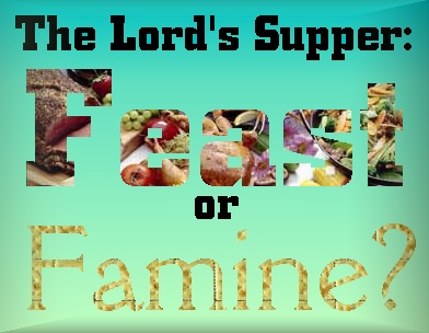 The Lord's Supper: Feast or Famine?