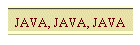JAVA, JAVA, JAVA