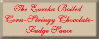The Eureka Boiled-Corn-Stringy Chocolate-Fudge Sauce