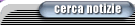 Cerca le ultime notizie o le notizie in archivio