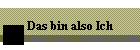 Das bin also Ich