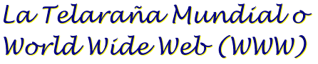 La Telara�a Mundial o World Wide Web (WWW)