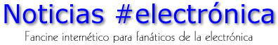 Noticias #electr�nica, fancine intern�tico sobre electr�nica