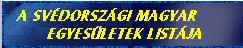  Itt tal�lhatok a Sv�dorsz�gi Magyar Egyes�letek c�mei !  - Kattintson ide!