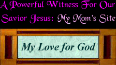 My Mom's witness for our Savior Jesus: MY LOVE FOR GOD