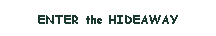 Enter the Hideaway