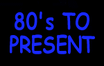 80's TO PRESENT