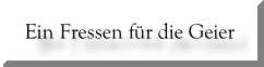 Ein Fressen f&uuml;r die Geier