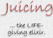 Juicing... the LIFE-giving elixir.
