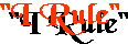 'I Rule'
