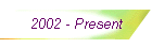 2002 - Present