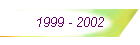 1999 - 2002