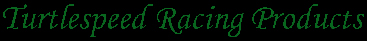 Turtlespeed Racing Products