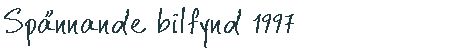 Sp�nnande Bilfynd sommaren 1997