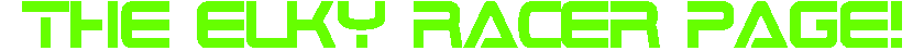 ENTER THE ELKY RACER PAGE!