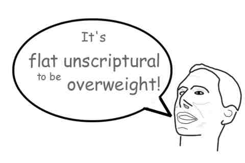 It's FLAT UNSCRIPTURAL to be OVERWEIGHT!