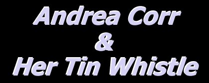 Title - Andrea Corr & Her Tin Whistle