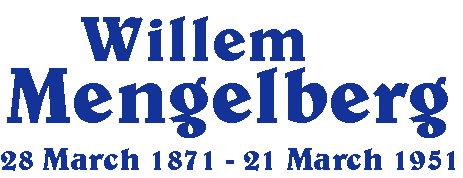 WILLEM MENGELBERG,
28 March 1871 - 21 March 1951