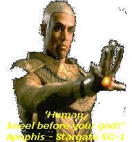 'Human,
kneel before your god!'
Apophis - Stargate SG-1