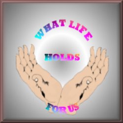 WHAT LIFE HOLDS
