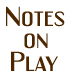 Notes on Play