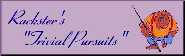 Rack's Trivial Pursuits Plaque





                                                      Welcome to Rackster's Trivial Pursuits