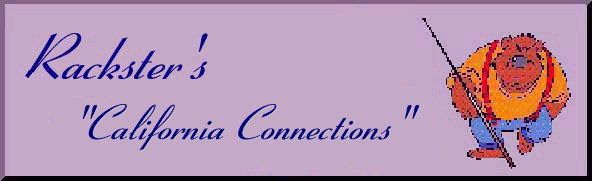 Rack's California Connections Plaque





                                                      Welcome to Rackster's California Connections Page