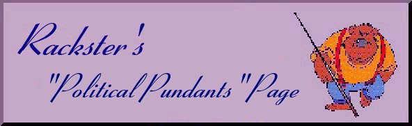 Rack's Political Pundants Plaque





                                                      Welcome to Rackster's Political Pundants Page
