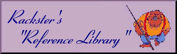 Rack's Reference Library Plaque





                                                      Welcome to Rackster's Reference Library Page