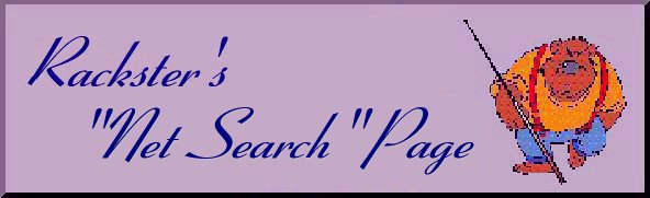 Rack's Net Search Plaque





                                                      Welcome to Rackster's Net Search Page