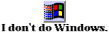 I Don't Do Windows