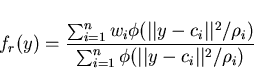 \begin{displaymath}f_r(y)=\frac{\sum_{i=1}^{n}w_i\phi(\vert\vert y-c_i\vert\vert...
...i)}
{\sum_{i=1}^{n}\phi(\vert\vert y-c_i\vert\vert^2/\rho_i)}
\end{displaymath}
