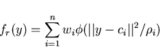 \begin{displaymath}f_r(y)=\sum_{i=1}^{n}w_i \phi(\vert\vert y-c_i\vert\vert^2/\rho_i)
\end{displaymath}