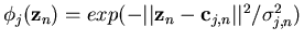 $\phi_j({\bf z}_n)=exp(-\vert\vert{\bf z}_n-{\bf c}_{j,n}\vert\vert^2/\sigma_{j,n}^2)
$