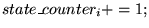 $\displaystyle { state\_counter_i += 1;}$