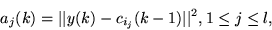 \begin{displaymath}a_j(k) = \vert\vert y(k) - c_{i_j}(k-1)\vert\vert^2, 1 \leq j \leq l ,
\end{displaymath}