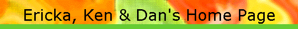 Ericka, Ken & Dan's Home Page