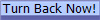Turn Back Now!