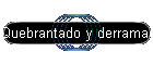 Quebrantado y derramado