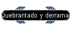 Quebrantado y derramado