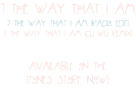1 THE WAY THAT I AM
2 THE WAY THAT I AM (RADIO EDIT)
3 THE WAY THAT I AM (DJ WIJ REMIX) AVAILABLE ON THE ITUNES STORE NOW!