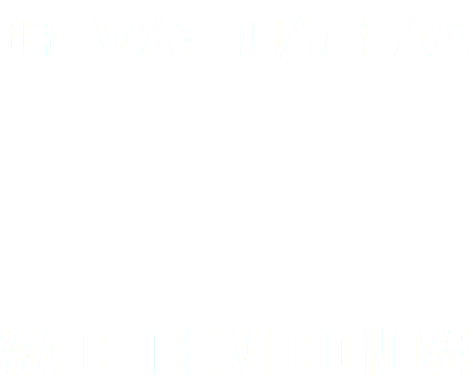 THE WAY THAT I AM  WATCH THE VIDEO NOW!