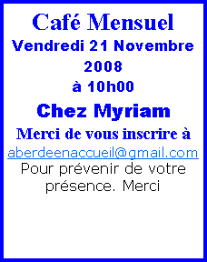 Text Box: Café Mensuel
Vendredi 14 Septembre
à 10h00
Merci de vous inscrire à
aberdeenaccueil@gmail.com
Pour prévenir de votre présence. Merci